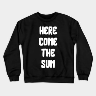 here come the sun Crewneck Sweatshirt